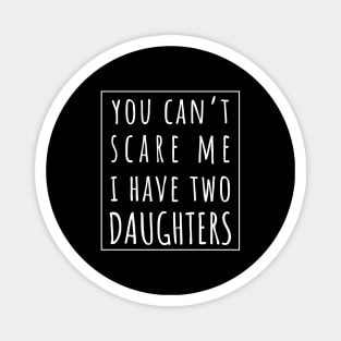 You Can't Scare Me I Have Two Daughters. | Perfect Funny Gift for Dad Mom vintage. Magnet